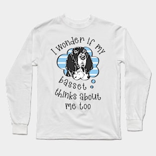 I wonder if my Basset thinks about me too.. Long Sleeve T-Shirt